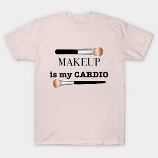 makeup is my cardio T-Shirt